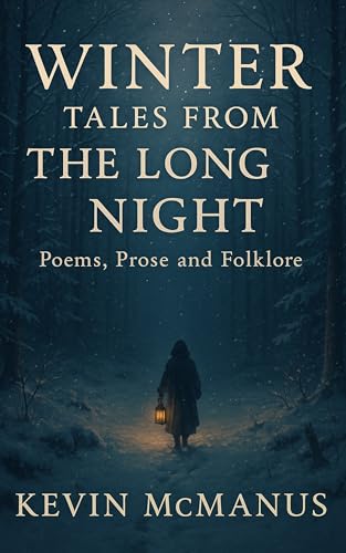 Winter Tales From The Long Night: Poems, Prose And Folklore (Poetry and Prose by Kevin McManus)