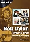 Bob Dylan: 1962 - 1970: Every Album, Every Song (On Track)