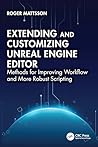 Extending and Customizing Unreal Engine Editor: Methods for Improving Workflow and More Robust Scripting Extending and Customizing Unreal Engine Editor: Methods for Improving Workflow and More Robust Scripting