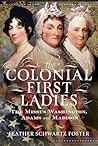 The Colonial First Ladies: The Missus Washington, Adams, and Madison