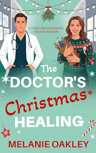 The Grumpy Doctor's Christmas Healing: A Clean and Wholesome Holiday Romance (Christmas at Mercy Children's Hospital Book 3)
