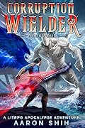 Corruption Wielder 4: A LitRPG Apocalypse Adventure