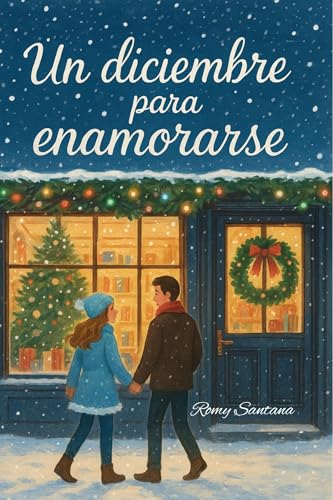 Un Diciembre Para Enamorarse: Una Novela Romántica Contemporánea Que Te Hará Creer En El Amor Otra Vez. (Spanish Edition)