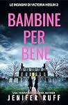 BAMBINE PER BENE: Le indagini di Victoria Heslin 2 (Italian Edition) BAMBINE PER BENE: Le indagini di Victoria Heslin 2 (Italian Edition)