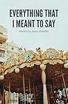 Everything That I Meant to Say by Jason Handler