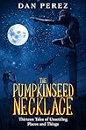 The Pumpkinseed Necklace: Thirteen Tales of Unsettling Places and Things
