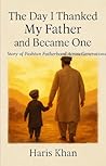 The Day I Thanked My Father and Became One by Haris Khan