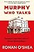 Murphy Who Talks by Ronan O'Shea Murphy Who Talks by Ronan O'Shea