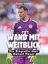 Wand mit Weitblick: Die Biografie über Manuel Neuer. Komplett in Farbe (German Edition) Wand mit Weitblick: Die Biografie über Manuel Neuer. Komplett in Farbe (German Edition)