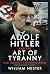 Adolf Hitler and the Art of Tyranny: Nazi Germany’s Infamous Leader
