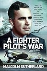 A Fighter Pilot’s War: Battle of Britain, Far East, D-Day, & Germany - The Remarkable Career of Wing Commander R.E.P. Brooker DSO & Bar, DFC & Bar