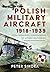 Polish Military Aircraft 1918-1939: From Regaining Independence to Hitler’s Blitzkrieg