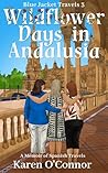 Wildflower Days in Andalusia: A Memoir of Spanish Travels (Blue Jacket Travels Book 3)