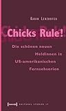 Chicks Rule!: Die schönen neuen Heldinnen in US-amerikanischen Fernsehserien (Cultural Studies 17) (German Edition)