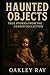 Haunted Objects: True Stories from the Cursed Collection