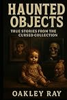 Haunted Objects: True Stories from the Cursed Collection Haunted Objects: True Stories from the Cursed Collection