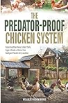 The Predator-Proof Chicken System: Raise Healthier Hens, Collect Daily Eggs & Create a Stress-Free Backyard Flock in any Location
