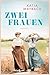Zwei Frauen: Roman | Emotional, bewegend, klug – zwei mutige Frauen zu Beginn des 20. Jahrhunderts (German Edition)