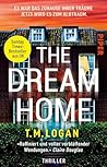 The Dream Home – Es war das Zuhause ihrer Träume. Jetzt wird ... by T.M. Logan
