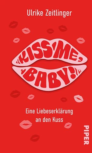 Kiss me, Baby!: Eine Liebeserklärung an den Kuss | Kleine Kulturgeschichte über den wohl zärtlichsten Zeitvertreib der Welt (German Edition)