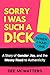 Sorry I Was Such a D!ck, When I Had One! by Dee McWatters Sorry I Was Such a D!ck, When I Had One! by Dee McWatters