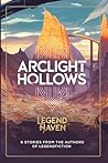 LegendHaven: Arclight Hollows: 6 Stories from the authors of LegendFiction