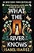 What the River Knows by Isabel Ibañez