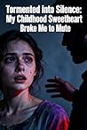 Tormented into Silence: My Childhood Sweetheart Broke Me to Mute