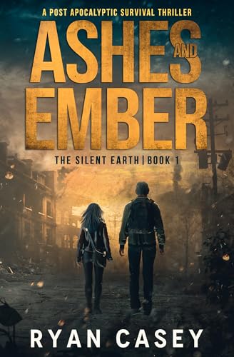 Ashes and Ember: A Post Apocalyptic Survival Thriller (The Silent Earth Book 1)