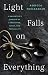 Light Falls on Everything: A Daughter's Memoir of Caregiving, Grief, and Possibility
