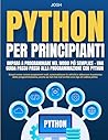 Python per principianti: Impara a programmare nel modo più semplice - Una guida passo passo alla programmazione con Python: Scopri come creare ... e sbloccare la potenza della programmazione. Python per principianti: Impara a programmare nel modo più semplice - Una guida passo passo alla programmazione con Python: Scopri come creare ... e sbloccare la potenza della programmazione.