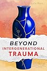 Beyond Intergenerational Trauma: Rewrite Your Family Patterns, Say No with Less Drama or Crushing Guilt, Break the Cycle Before Your Kids Inherit It, and Finally Enjoy Your Own Life