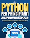 Python per principianti: Impara a programmare nel modo più semplice - Una guida passo passo alla programmazione con Python: Scopri come creare programmi ... automatizzare le attività (Italian Edition) Python per principianti: Impara a programmare nel modo più semplice - Una guida passo passo alla programmazione con Python: Scopri come creare programmi ... automatizzare le attività (Italian Edition)