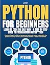 Python for Beginners: Learn to Code the Easy Way – A Step-by-Step Guide to Programming with Python: Discover how to build real programs, automate ... if you’ve never written a line of code before Python for Beginners: Learn to Code the Easy Way – A Step-by-Step Guide to Programming with Python: Discover how to build real programs, automate ... if you’ve never written a line of code before