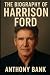 The Biography of Harrison Ford by Anthony Bank