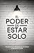 El Poder de Estar Solo: Transforma tu Soledad en Fortaleza y Renueva tu Vida (Spanish Edition)