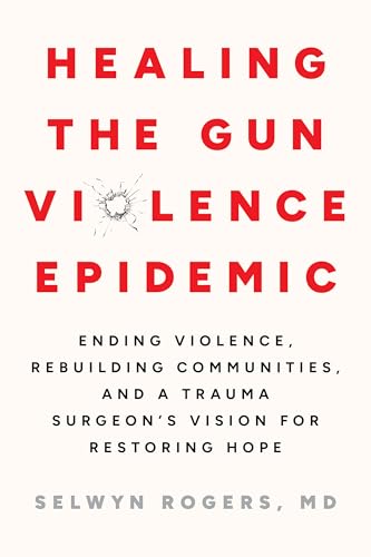 Healing the Gun Violence Epidemic: Ending Violence, Rebuilding Communities, and a Trauma Surgeon's Vision for Restoring Hope (Paperback)