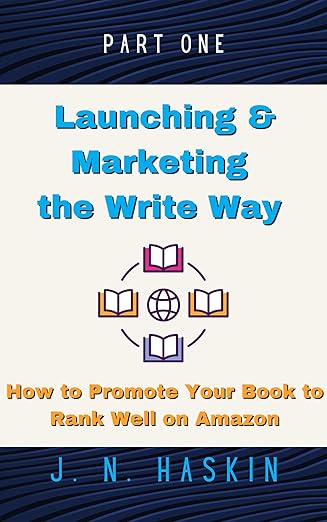 Launching and Marketing the Write Way for Self-Publishers on KDP--How to Promote Your Book to Rank Well on Amazon: Beginner's Guide on Marketing Techniques ... for Online Sales (Author's Journey 2)