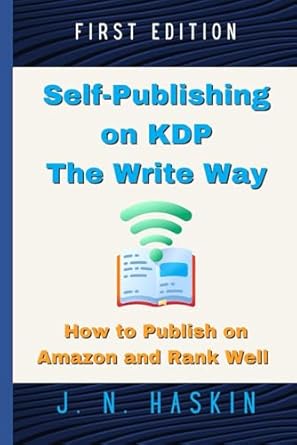 Self-Publishing on KDP the Write Way--How to Publish on Amazon and Rank Well: A Step by Step Beginner's Guide to Formatting and Publishing eBooks and ... Want to Sell More Books (Author's Journey)