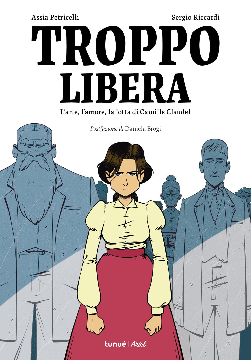Troppo libera: L'arte, l'amore, la lotta di Camille Claudel