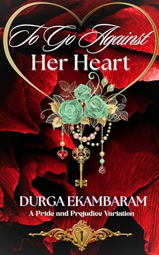 To Go Against Her Heart: A Pride and Prejudice Variation (Kindle Edition)