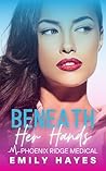 Beneath Her Hands (Phoenix Ridge Medical #7) Beneath Her Hands (Phoenix Ridge Medical #7)