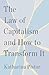The Law of Capitalism and How to Transform It by Katharina Pistor