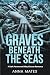 Graves Beneath the Seas  by Anna Mates