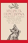 Мудрість передвічна. Афоризми давніх українських мислителів ХІ – поч. ХІХ ст. Мудрість передвічна. Афоризми давніх українських мислителів ХІ – поч. ХІХ ст.
