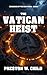 The Vatican Heist by Preston William Child The Vatican Heist by Preston William Child