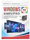 Windows 11 Simplified: The Complete Beginner's Guide to Mastering Your Computer with Confidence