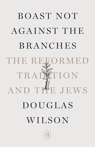 Boast Not Against the Branches: The Reformed Tradition and the Jews (Kindle Edition)