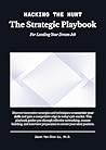 Hacking the Hunt: The Strategic Playbook for Landing Your Dream Job Hacking the Hunt: The Strategic Playbook for Landing Your Dream Job