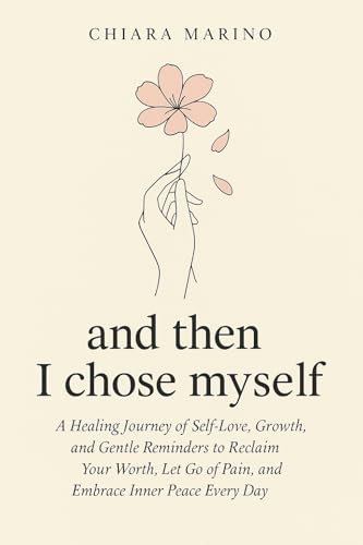 and then I chose myself: A Healing Journey of Self-Love, Growth, and Gentle Reminders to Reclaim Your Worth, Let Go of Pain, and Embrace Inner Peace Every Day (Kindle Edition)